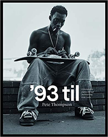 '93 til: A Photographic Journey Through Skateboarding in the 1990s by Pete Thompson